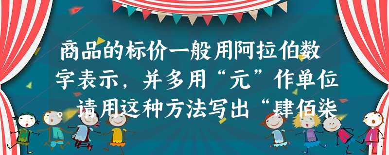 商品的标价一般用阿拉伯数字表示,并多用“元”作单位。请用这种方法写出“肆佰柒拾壹元零陆分”标价。 商品的标价一般用阿拉伯数字表示,并多用“元”作单位。请用这种方法写出“肆佰柒拾壹元零陆分”标价。