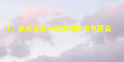 1.你和王红一起参加鸡西市团委举办的一次大型演讲比赛,你获得了一等奖,而王红只获得了优秀奖,她很伤心。这时,你会如何安慰她? 2.获奖后,你想立 1.你和王红一起参加鸡西市团委举办的一次大型演讲比赛,你获得了一等奖,而王红只获得了优秀奖,她很伤心。这时,你会如何安慰她? 2.获奖后,你想立