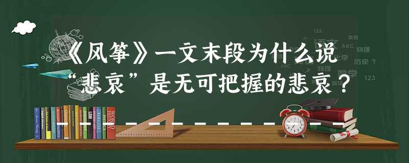 《风筝》一文末段为什么说“悲哀”是无可把握的悲哀?______________________________ 《风筝》一文末段为什么说“悲哀”是无可把握的悲哀?______________________________