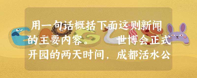 用一句话概括下面这则新闻的主要内容。 世博会正式开园的两天时间,成都活水公园案例以其独具匠心的设计和对可持续发展理念的追求,吸引 用一句话概括下面这则新闻的主要内容。 世博会正式开园的两天时间,成都活水公园案例以其独具匠心的设计和对可持续发展理念的追求,吸引