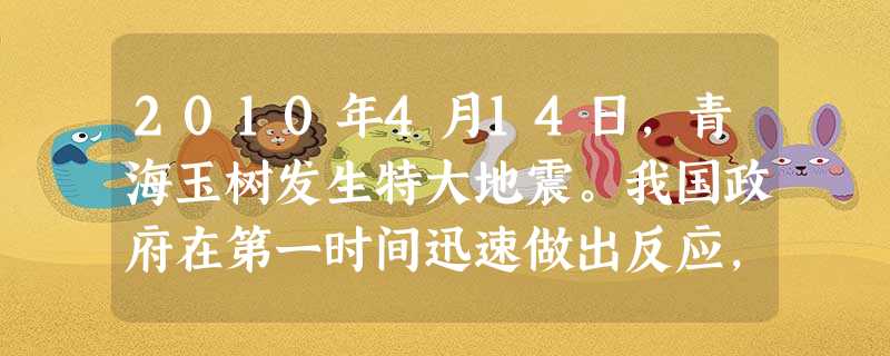 2010年4月14日,青海玉树发生特大地震。我国政府在第一时间迅速做出反应,立即带领广大人民群众投入到抗震救灾的斗争中;海外华侨和民间团体也紧急筹款赈灾, 2010年4月14日,青海玉树发生特大地震。我国政府在第一时间迅速做出反应,立即带领广大人民群众投入到抗震救灾的斗争中;海外华侨和民间团体也紧急筹款赈灾,