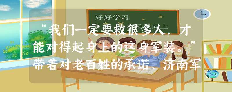 “我们一定要救很多人,才能对得起身上的这身军装。”带着对老百姓的承诺、济南军区某部炮兵连士官学员武文斌在抗震救灾一线,因过度劳累献出了自己26岁的年 “我们一定要救很多人,才能对得起身上的这身军装。”带着对老百姓的承诺、济南军区某部炮兵连士官学员武文斌在抗震救灾一线,因过度劳累献出了自己26岁的年