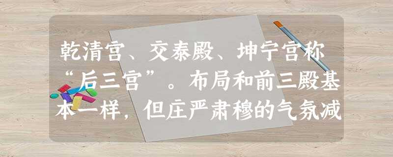 乾清宫、交泰殿、坤宁宫称“后三宫”。布局和前三殿基本一样,但庄严肃穆的气氛减少了,彩画图案也有明显变化。前三殿的图案以龙为主,后三宫凤凰逐渐增加 乾清宫、交泰殿、坤宁宫称“后三宫”。布局和前三殿基本一样,但庄严肃穆的气氛减少了,彩画图案也有明显变化。前三殿的图案以龙为主,后三宫凤凰逐渐增加