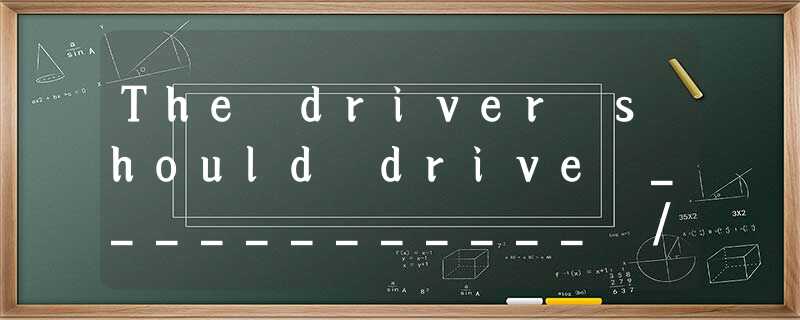 The driver should drive ____________ /' sləuli / when the traffic is heavy.A.slo The driver should drive ____________ /' sləuli / when the traffic is heavy.A.slo
