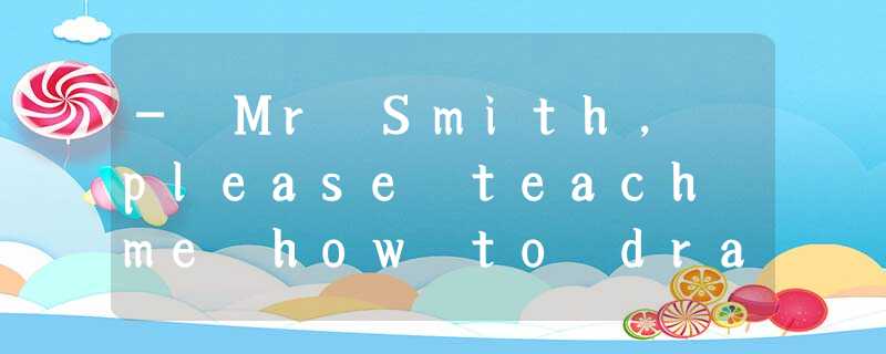 - Mr Smith, please teach me how to draw on the computer today.- Oh, no._______. - Mr Smith, please teach me how to draw on the computer today.- Oh, no._______.