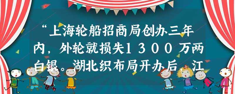 “上海轮船招商局创办三年内,外轮就损失1300万两白银。湖北织布局开办后,江南海关每年洋布进口减少10万匹。”材料所述体现了洋务派的哪一初衷 “上海轮船招商局创办三年内,外轮就损失1300万两白银。湖北织布局开办后,江南海关每年洋布进口减少10万匹。”材料所述体现了洋务派的哪一初衷