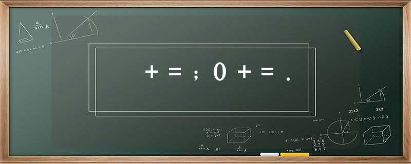 +=;0+=. +=;0+=.
