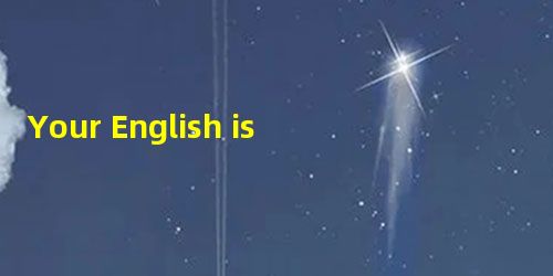 Your English is good ! Your English is good !