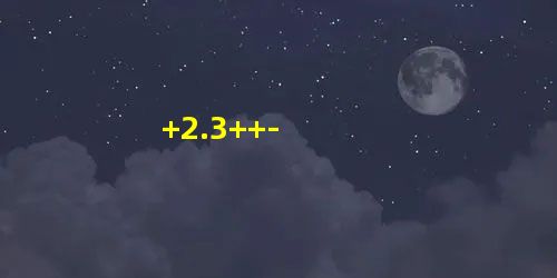 +2.3++- +2.3++-