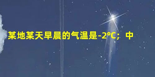 某地某天早晨的气温是-2℃;中午上升了4℃,夜间又下降了6℃,那么这天夜间的气温是______℃. 某地某天早晨的气温是-2℃;中午上升了4℃,夜间又下降了6℃,那么这天夜间的气温是______℃.