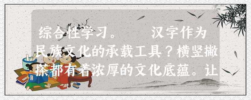 综合性学习。 汉字作为民族文化的承载工具?横竖撇搽都有着浓厚的文化底蕴。让我们一起走近汉字,完成以下任务。“采”在《现代汉语词典》中有 综合性学习。 汉字作为民族文化的承载工具?横竖撇搽都有着浓厚的文化底蕴。让我们一起走近汉字,完成以下任务。“采”在《现代汉语词典》中有