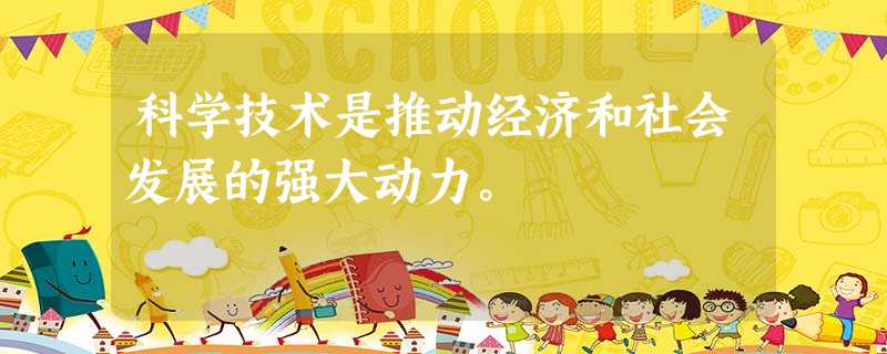 科学技术是推动经济和社会发展的强大动力。 科学技术是推动经济和社会发展的强大动力。