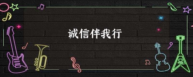 诚信伴我行 诚信伴我行