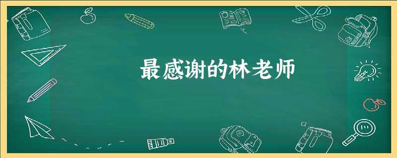最感谢的林老师 最感谢的林老师