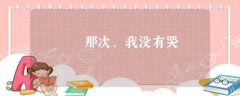 那次,我没有哭 那次,我没有哭