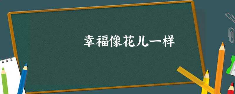 幸福像花儿一样 幸福像花儿一样