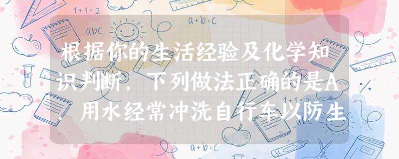 根据你的生活经验及化学知识判断,下列做法正确的是A.用水经常冲洗自行车以防生锈。B.用燃着的火柴检查钢瓶中的石油气是否泄漏。C.用稀盐酸除去开水壶中的水垢( 根据你的生活经验及化学知识判断,下列做法正确的是A.用水经常冲洗自行车以防生锈。B.用燃着的火柴检查钢瓶中的石油气是否泄漏。C.用稀盐酸除去开水壶中的水垢(