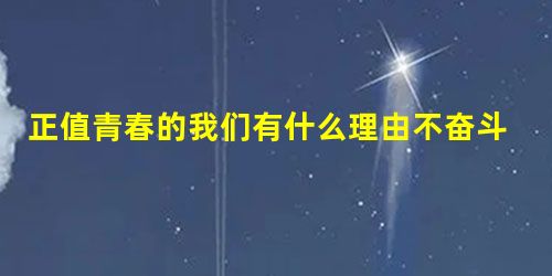 正值青春的我们有什么理由不奋斗 正值青春的我们有什么理由不奋斗