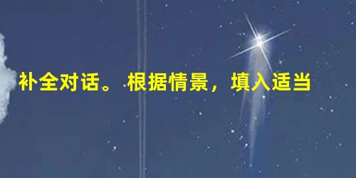 补全对话。 根据情景,填入适当的单词完成对话。 Ann: Hi, Mike! I haven't seen you 1._____ a long ti 补全对话。 根据情景,填入适当的单词完成对话。 Ann: Hi, Mike! I haven't seen you 1._____ a long ti