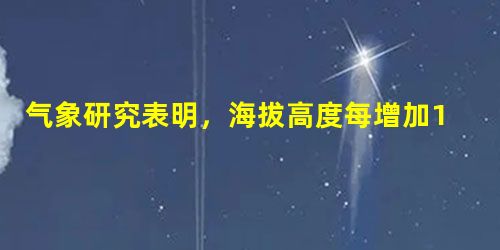 气象研究表明,海拔高度每增加1千米,气温就下降约6℃,某座山在山脚下的气温为26℃,山顶的气温为-4℃,则这座山的海拔高度约为______千米. 气象研究表明,海拔高度每增加1千米,气温就下降约6℃,某座山在山脚下的气温为26℃,山顶的气温为-4℃,则这座山的海拔高度约为______千米.