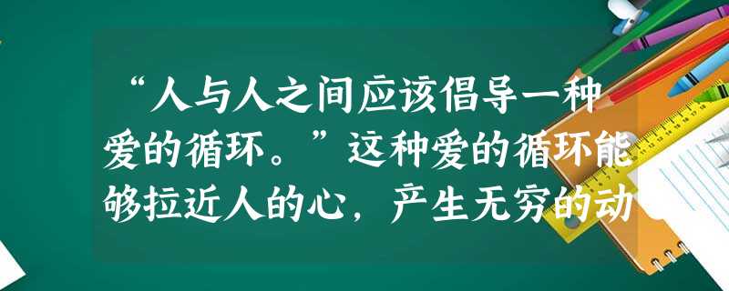“人与人之间应该倡导一种爱的循环。”这种爱的循环能够拉近人的心,产生无穷的动力。下列做法不符合上述主题的是A.和父母、老师有矛盾,主动沟通 B.瞧不起学习 “人与人之间应该倡导一种爱的循环。”这种爱的循环能够拉近人的心,产生无穷的动力。下列做法不符合上述主题的是A.和父母、老师有矛盾,主动沟通 B.瞧不起学习