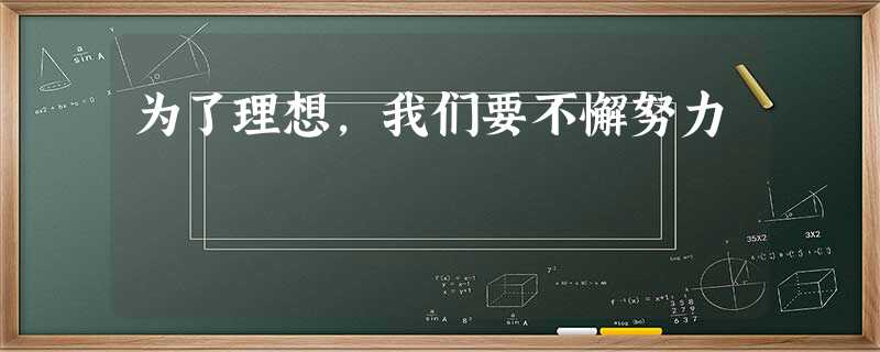 为了理想,我们要不懈努力 为了理想,我们要不懈努力
