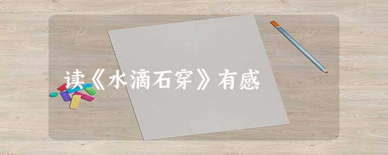 读《水滴石穿》有感 读《水滴石穿》有感