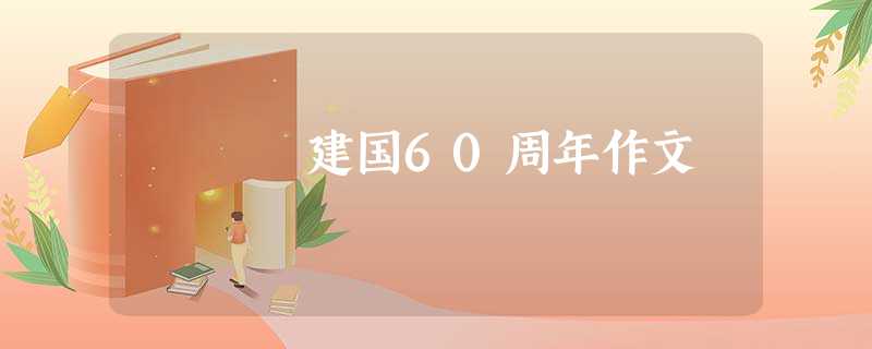建国60周年作文 建国60周年作文