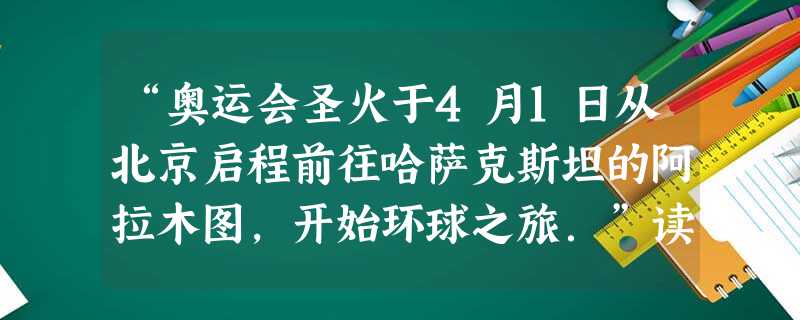 “奥运会圣火于4月1日从北京启程前往哈萨克斯坦的阿拉木图,开始环球之旅.”读“北京奥运会火炬境外传递路线图”,回答下列问题.A______平原是世界面积最 “奥运会圣火于4月1日从北京启程前往哈萨克斯坦的阿拉木图,开始环球之旅.”读“北京奥运会火炬境外传递路线图”,回答下列问题.A______平原是世界面积最
