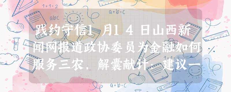 践约守信1月14日山西新闻网报道政协委员为金融如何服务三农,解囊献计:建议一:加强农村信用村、信用户的评定工作,将信贷登记系统和个人信用信息基础数据 践约守信1月14日山西新闻网报道政协委员为金融如何服务三农,解囊献计:建议一:加强农村信用村、信用户的评定工作,将信贷登记系统和个人信用信息基础数据