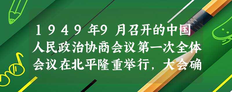 1949年9月召开的中国人民政治协商会议第一次全体会议在北平隆重举行,大会确定以《黄河大合唱》为代国歌。错误:改正: 1949年9月召开的中国人民政治协商会议第一次全体会议在北平隆重举行,大会确定以《黄河大合唱》为代国歌。错误:改正: