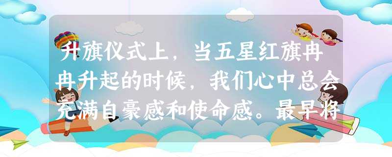 升旗仪式上,当五星红旗冉冉升起的时候,我们心中总会充满自豪感和使命感。最早将五星红旗定为我国国旗的会议是A.中国共产党第一次全国代表大会B.第一届中国人 升旗仪式上,当五星红旗冉冉升起的时候,我们心中总会充满自豪感和使命感。最早将五星红旗定为我国国旗的会议是A.中国共产党第一次全国代表大会B.第一届中国人