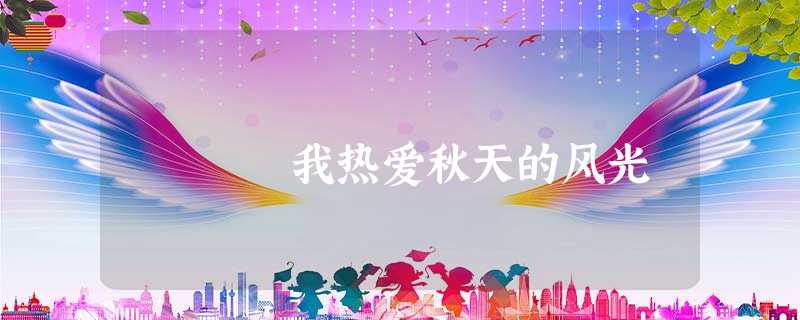 我热爱秋天的风光 梁小斌我 我热爱秋天的风光 梁小斌我