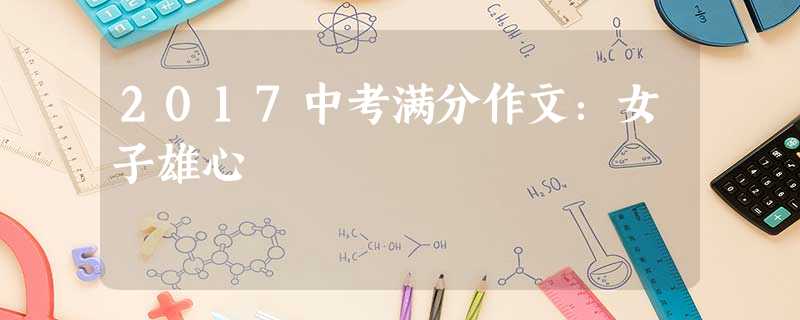 2017中考满分作文:女子雄心 2017中考满分作文:女子雄心
