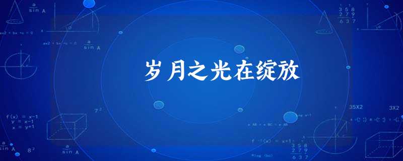 岁月之光在绽放 岁月之光在绽放