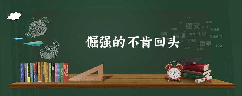 倔强的不肯回头 倔强的不肯回头