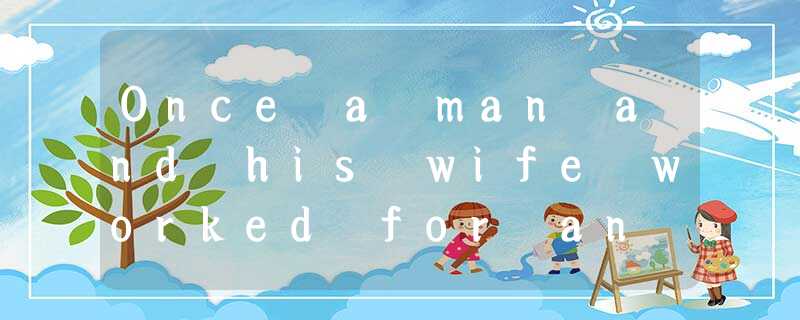 Once a man and his wife worked for an old man. There was a big in the old man’s Once a man and his wife worked for an old man. There was a big in the old man’s