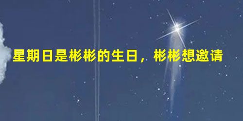 星期日是彬彬的生日,彬彬想邀请几个要好的朋友来家里开一场party,可他刚把想法向父母一说,便遭到了父母的坚决反对。这时彬彬可以①对父母说:“你们不让我 星期日是彬彬的生日,彬彬想邀请几个要好的朋友来家里开一场party,可他刚把想法向父母一说,便遭到了父母的坚决反对。这时彬彬可以①对父母说:“你们不让我