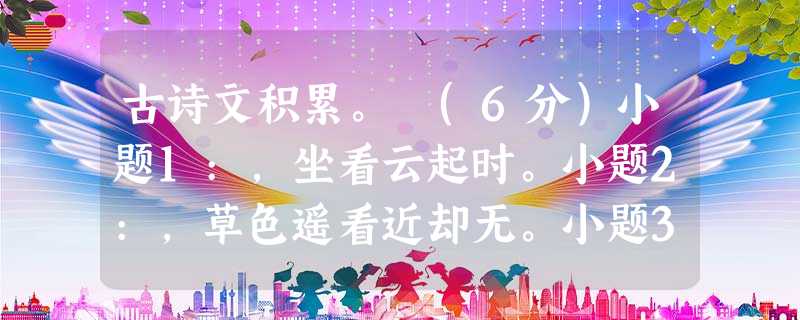 古诗文积累。 (6分)小题1:,坐看云起时。小题2:,草色遥看近却无。小题3:落红不是无情物,。(龚自珍《已 古诗文积累。 (6分)小题1:,坐看云起时。小题2:,草色遥看近却无。小题3:落红不是无情物,。(龚自珍《已