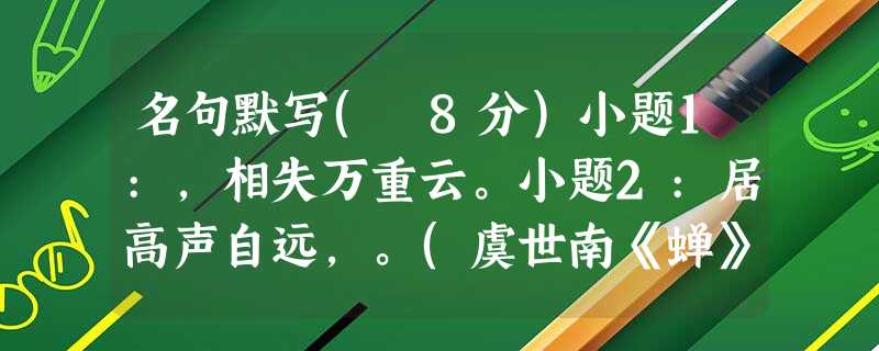 名句默写( 8分)小题1:,相失万重云。小题2:居高声自远,。(虞世南《蝉》)小题3:《题破山寺后禅院》中以动衬静,突出后禅院的寂静的句子是:, 名句默写( 8分)小题1:,相失万重云。小题2:居高声自远,。(虞世南《蝉》)小题3:《题破山寺后禅院》中以动衬静,突出后禅院的寂静的句子是:,
