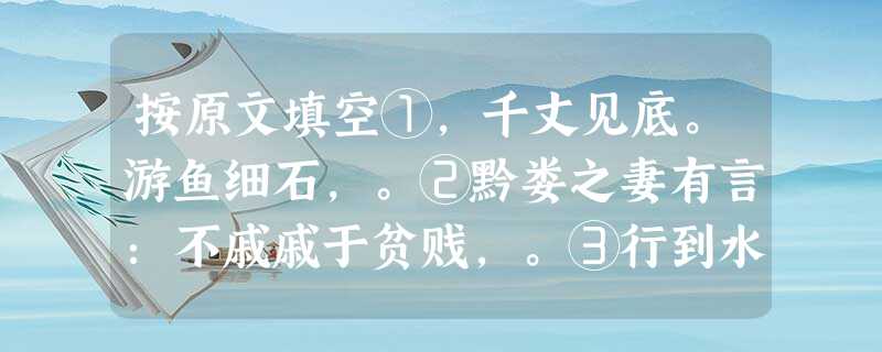 按原文填空①,千丈见底。游鱼细石,。②黔娄之妻有言:不戚戚于贫贱,。③行到水穷处,。④《水调歌头》中表达对离苦之人美好祝愿的句子是,。⑤《山坡羊·潼关怀 按原文填空①,千丈见底。游鱼细石,。②黔娄之妻有言:不戚戚于贫贱,。③行到水穷处,。④《水调歌头》中表达对离苦之人美好祝愿的句子是,。⑤《山坡羊·潼关怀