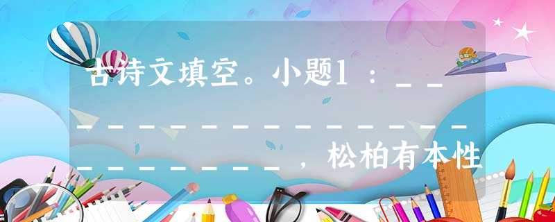 古诗文填空。小题1:______________________,松柏有本性!小题2:念天地之悠悠,__________________________ 古诗文填空。小题1:______________________,松柏有本性!小题2:念天地之悠悠,__________________________