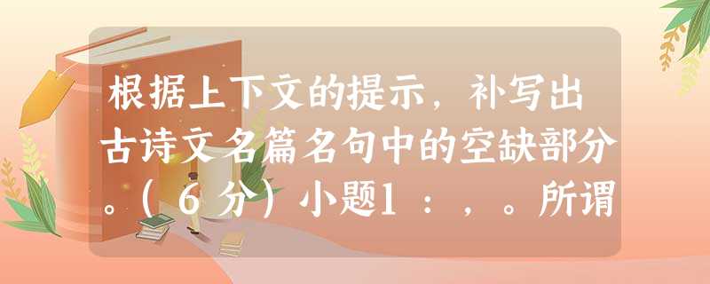 根据上下文的提示,补写出古诗文名篇名句中的空缺部分。(6分)小题1:,。所谓伊人,在水一方。小题2:杨花落尽子规啼,闻到龙标过五溪。,。(李白《 根据上下文的提示,补写出古诗文名篇名句中的空缺部分。(6分)小题1:,。所谓伊人,在水一方。小题2:杨花落尽子规啼,闻到龙标过五溪。,。(李白《