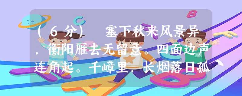 (6分) 塞下秋来风景异,衡阳雁去无留意。四面边声连角起。千嶂里,长烟落日孤城闭。浊酒一杯家万里,燕然未勒归无计。羌管悠悠 (6分) 塞下秋来风景异,衡阳雁去无留意。四面边声连角起。千嶂里,长烟落日孤城闭。浊酒一杯家万里,燕然未勒归无计。羌管悠悠
