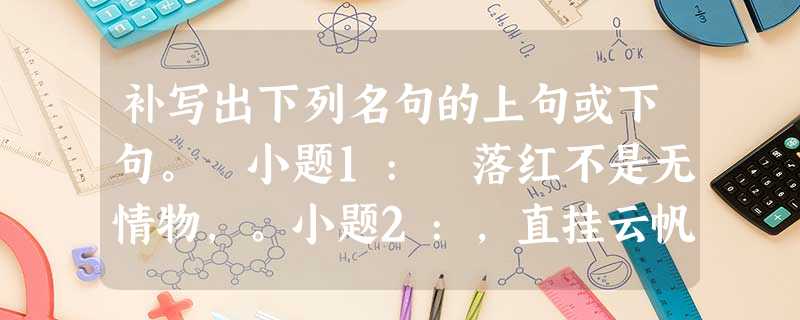 补写出下列名句的上句或下句。 小题1: 落红不是无情物,。小题2:,直挂云帆济沧海。小题3: 醉 补写出下列名句的上句或下句。 小题1: 落红不是无情物,。小题2:,直挂云帆济沧海。小题3: 醉