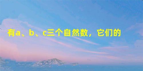 有a、b、c三个自然数,它们的乘积是2002,则a+b+c的最小值是。 有a、b、c三个自然数,它们的乘积是2002,则a+b+c的最小值是。
