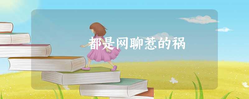 都是网聊惹的祸 都是网聊惹的祸