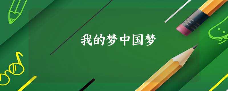 我的梦中国梦 我的梦中国梦