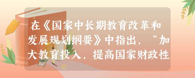在《国家中长期教育改革和发展规划纲要》中指出,“加大教育投入,提高国家财政性教育经费支出占国内生产总值比例,2012年达到4%.”如果2012年我国国内生产总值 在《国家中长期教育改革和发展规划纲要》中指出,“加大教育投入,提高国家财政性教育经费支出占国内生产总值比例,2012年达到4%.”如果2012年我国国内生产总值