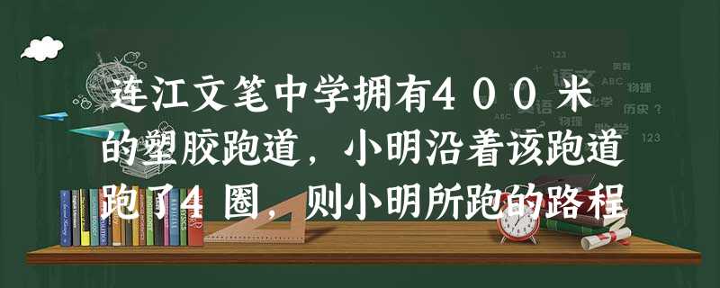连江文笔中学拥有400米的塑胶跑道,小明沿着该跑道跑了4圈,则小明所跑的路程用科学记数法表示为米.A.4×102B.16×102C.1.6×103D.1 连江文笔中学拥有400米的塑胶跑道,小明沿着该跑道跑了4圈,则小明所跑的路程用科学记数法表示为米.A.4×102B.16×102C.1.6×103D.1